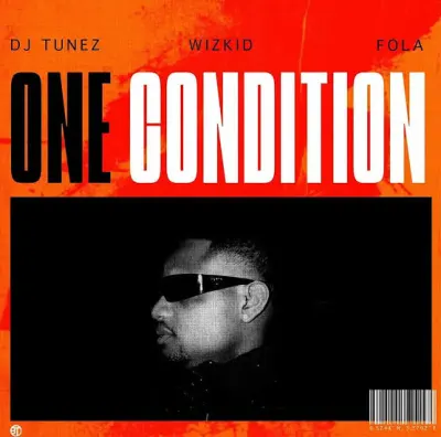 DJ Tunez – One Condition Ft. Wizkid & FOLA