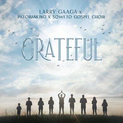Larry Gaaga – Grateful Ft. Patoranking x Soweto Spiritual Singers